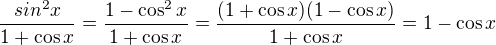 $\frac{sin^2x}{1+\cos x}=\frac{1-\cos^2x}{1+\cos x}=\frac{(1+\cos x)(1-\cos x)}{1+\cos x}=1-\cos x$