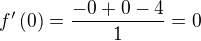 $f '\left( 0\right) =\dfrac {-0+0-4} {1}=0$