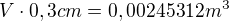 $V\cdot 0,3cm=0,00245312m^{3}$
