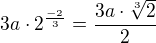 $3a\cdot 2^{\frac{-2}{3}}=\frac{3a\cdot\sqrt[3]{2}}{2}$