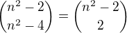 $\binom{n^2-2}{n^2-4}=\binom{n^2-2}{2}$