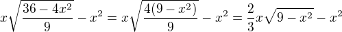 $x\sqrt{\frac{36-4x^{2}}{9}}-x^{2}=x\sqrt{\frac{4(9-x^{2})}{9}}-x^{2}=\frac{2}{3}x\sqrt{9-x^{2}}-x^{2}$