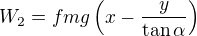 $W_2=fmg\left(x-\frac y{\tan\alpha}\right)$