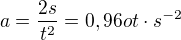 $a=\frac{2s}{t^2} = 0,96 ot\cdot s^{-2}$