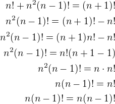 $n!+n^2(n-1)!=(n+1)!\\n^2(n-1)!=(n+1)!-n!\\n^2(n-1)!=(n+1)n!-n!\\n^2(n-1)!=n!(n+1-1)\\n^2(n-1)!=n\cdot n!\\n(n-1)!=n!\\n(n-1)!=n(n-1)!$