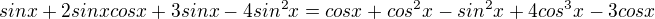 $sinx+2sinxcosx+3sinx-4sin^{2}x=cosx +cos^{2}x-sin^{2}x+4cos^{3}x-3cosx$