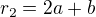 $r_2=2a+b$