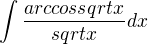 $\int\frac{arccos sqrt x}{sqrt x}dx$