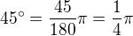 $45^\circ =\frac{45}{180}\pi =\frac{1}{4}\pi $