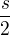 $\frac{s}{2}$