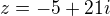$z=-5+21i$