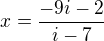 $x=\frac{-9i-2}{i-7}$