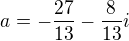 $a=-\frac{27}{13}-\frac{8}{13}i$