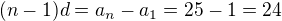 $(n-1)d=a_n-a_1=25-1=24$
