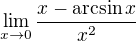 $\lim_{x\rightarrow0} \frac{x - \arcsin x }{x^2}$