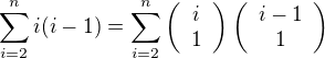 $\sum_{i=2}^{n} i(i-1) = \sum_{i=2}^{n} \left( \begin{array}{c} i\\1 \end{array}\right) \left( \begin{array}{c} i-1\\1 \end{array}\right)$