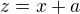 $z=x+a$