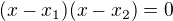 kopírovat do textarea $(x-x_1)(x-x_2) =0$