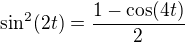 $\sin^2(2t)=\frac{1-\cos(4t)}{2}$