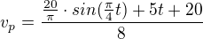 $v_{p}=\frac{\frac{20}\pi \cdot sin(\frac{\pi }{4}t)+5t+20{}}{8}$