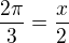 $\frac{2\pi }{3}=\frac{x}{2}$