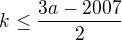 $ k \leq \frac {3a-2007}2$