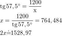 $\rm{tg\,57,5^\circ}=\frac{1200}{x}\nlx=\frac{1200}{\rm{tg\,57,5^\circ}}=764,484\nl2x\dot=1528,97$