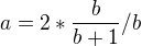$a=2*\frac{b}{b+1}/b$