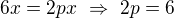$6x=2px\ \Rightarrow\ 2p=6$
