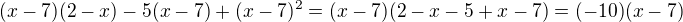 $(x-7)(2-x) -5(x-7)+(x-7)^{2}=(x-7)(2-x-5+x-7)=(-10)(x-7)$