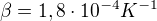 $\beta = 1,8\cdot 10^{-4} K^{-1}$