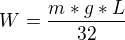 $W=\frac{m*g*L}{32}$