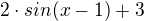$2\cdot sin(x-1)+3$