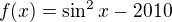 $f(x)=\sin^2{x}-2010$