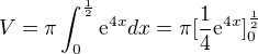 $V=\pi \int_{0}^{\frac{1}{2}}\mathrm{e}^{4x}dx=\pi [\frac{1}{4}\mathrm{e}^{4x}]^{\frac{1}{2}}_{0}$