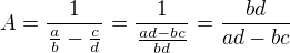 $A=\frac{1}{\frac{a}{b}-\frac{c}{d}}=\frac{1}{\frac{ad-bc}{bd}}=\frac{bd}{ad-bc}$