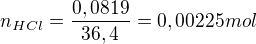 $n_{HCl}=\frac{0,0819}{36,4}= 0,00225 mol$