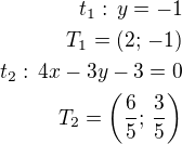$t_1:\,y=-1\\T_1=(2;\,-1)\\t_2:\,4x-3y-3=0\\T_2=\left(\frac 65;\,\frac 35\right)$
