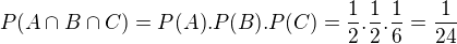 $P(A\cap B\cap C)=P(A).P(B).P(C)=\frac{1}{2}.\frac{1}{2}.\frac{1}{6}=\frac{1}{24}$