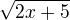 $\sqrt{2x+5}$