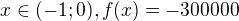 $x\in (-1;0), f(x)=-300000$