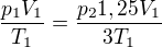 $\frac{p_1V_1}{T_1}=\frac{p_21,25V_1}{3T_1}$