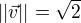 $||\vec{v}||=\sqrt{2}$