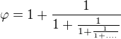 $\varphi = 1+ \frac{1}{1+\frac{1}{1+\frac{1}{1+ ....}}}$