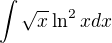 $\int \sqrt x \ln^2 x dx$