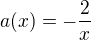 $a(x)=-\frac{2}{x}$