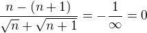 $\frac{n-(n+1)}{\sqrt{n}+\sqrt{n+1}}=-\frac{1}{\infty }=0$