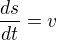 $\frac{ds}{dt} = v$