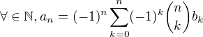 $\forall \in \mathbb{N}, a_n=(-1)^n\sum _{k=0}^{n} (-1)^k\binom {n}{k} b_k$