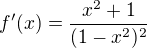 $f'(x)=\frac{x^2+1}{(1-x^2)^2}$